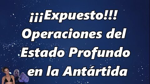 ¡¡¡Expuesto!!! Operaciones del Estado Profundo en la Antártida