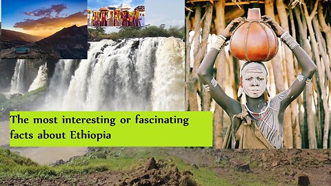 The most interesting or fascinating facts about Ethiopia