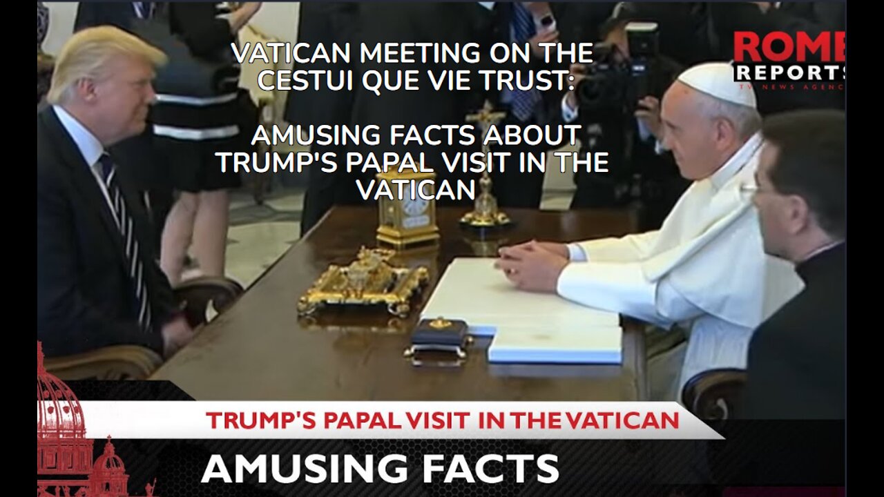 VATICAN MEETING ON THE CESTUI QUE VIE TRUST: AMUSING FACTS ABOUT TRUMP'S PAPAL VISIT IN THE VATICAN