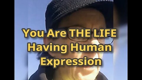 Morning Musings # 605 - You Are THE LIFE Having Human (Physical) Expression! The WORD Made Flesh.