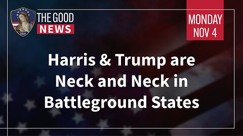 The Good News - Nov 4th 2024: Harris & Trump are Neck and Neck in Battleground States + More!