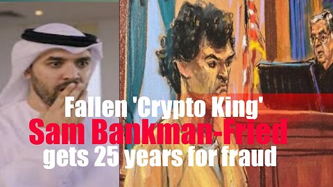 Fallen 'Crypto King' Sam Bankman-Fried gets 25 years for fraud