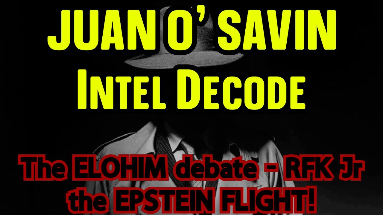 JUAN O' SAVIN Intel Decode ~ The ELOHIM debate - RFK Jr - the EPSTEIN FLIGHT!