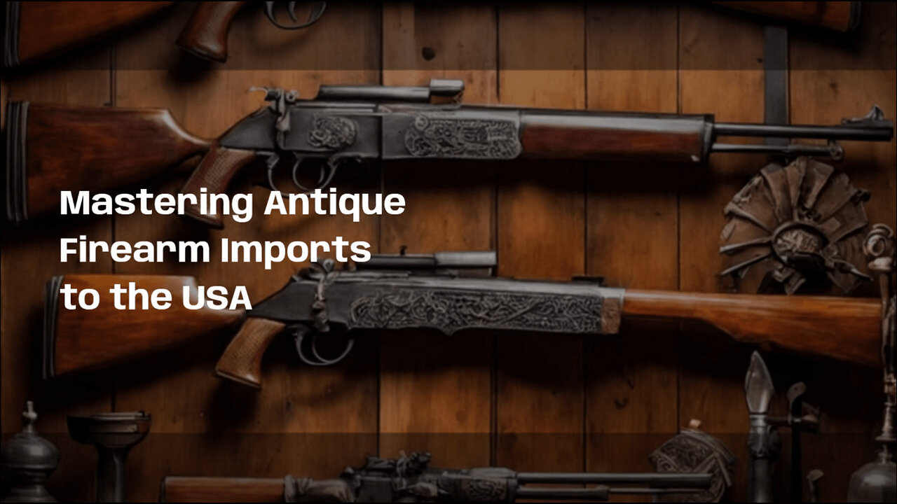 Navigating the Customs Maze: Importing Antique Firearms and Weaponry