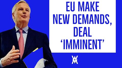 EU Make NEW Demands, Say Deal Now IMMINENT