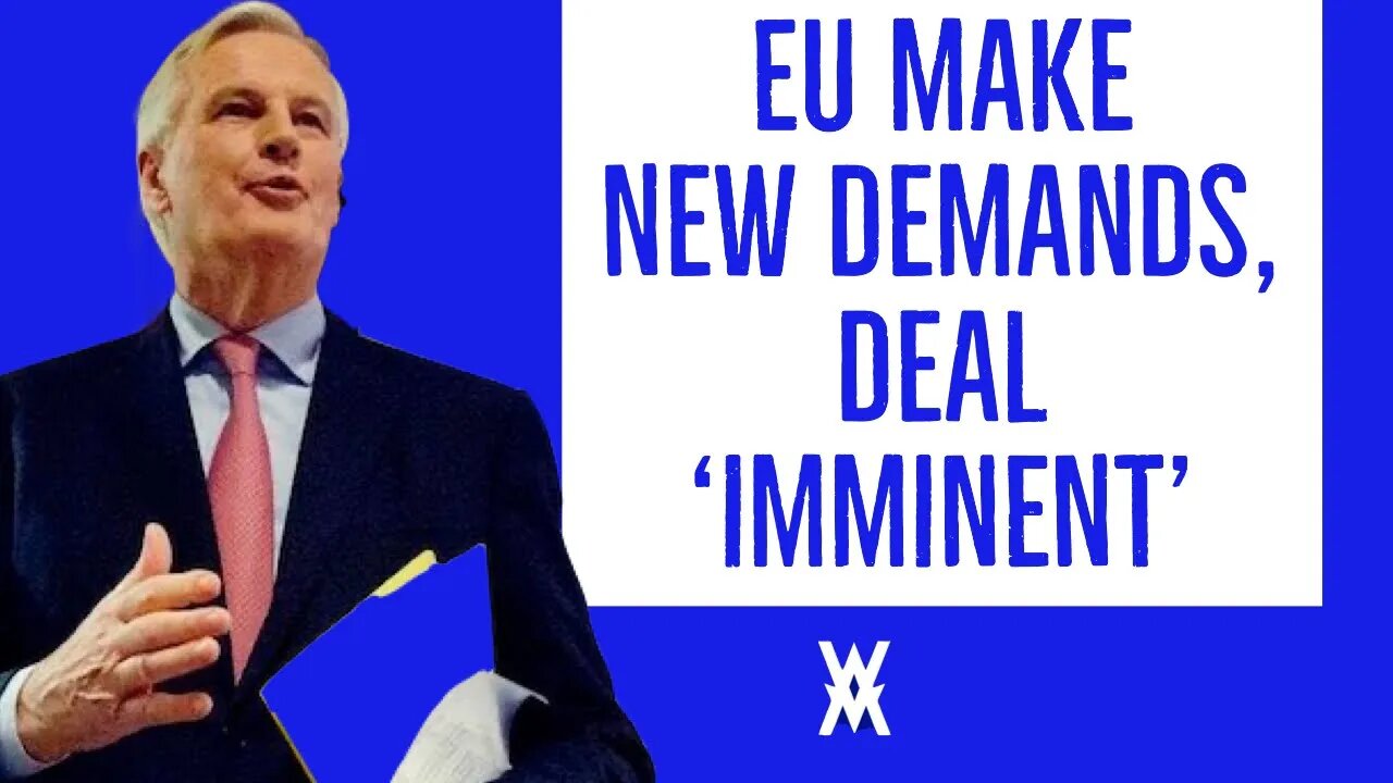 EU Make NEW Demands, Say Deal Now IMMINENT