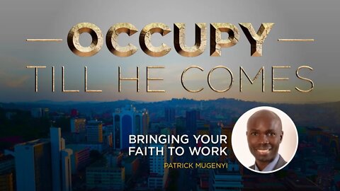 BRINGING YOUR FAITH TO WORK by Mr. Patrick Mugenyi - 11th July 2022