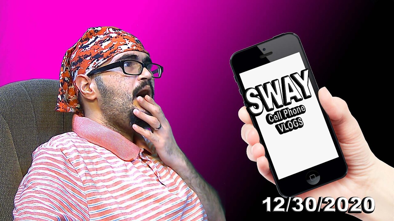 12/30/2020 SWAY CELL PHONE VLOGS