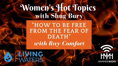 "HOW TO BE FREE FROM THE FEAR OF DEATH"- Shug Bury & Ray Comfort - HIM4Her Radio: Women's Hot Topics