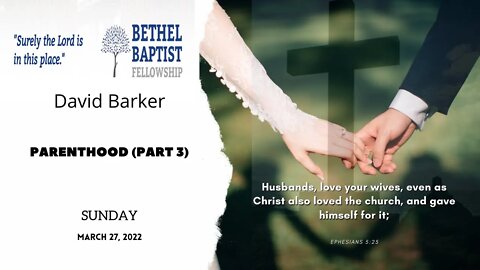 Parenthood - Part 3 | David Barker | Bethel Baptist Fellowship [SERMON]