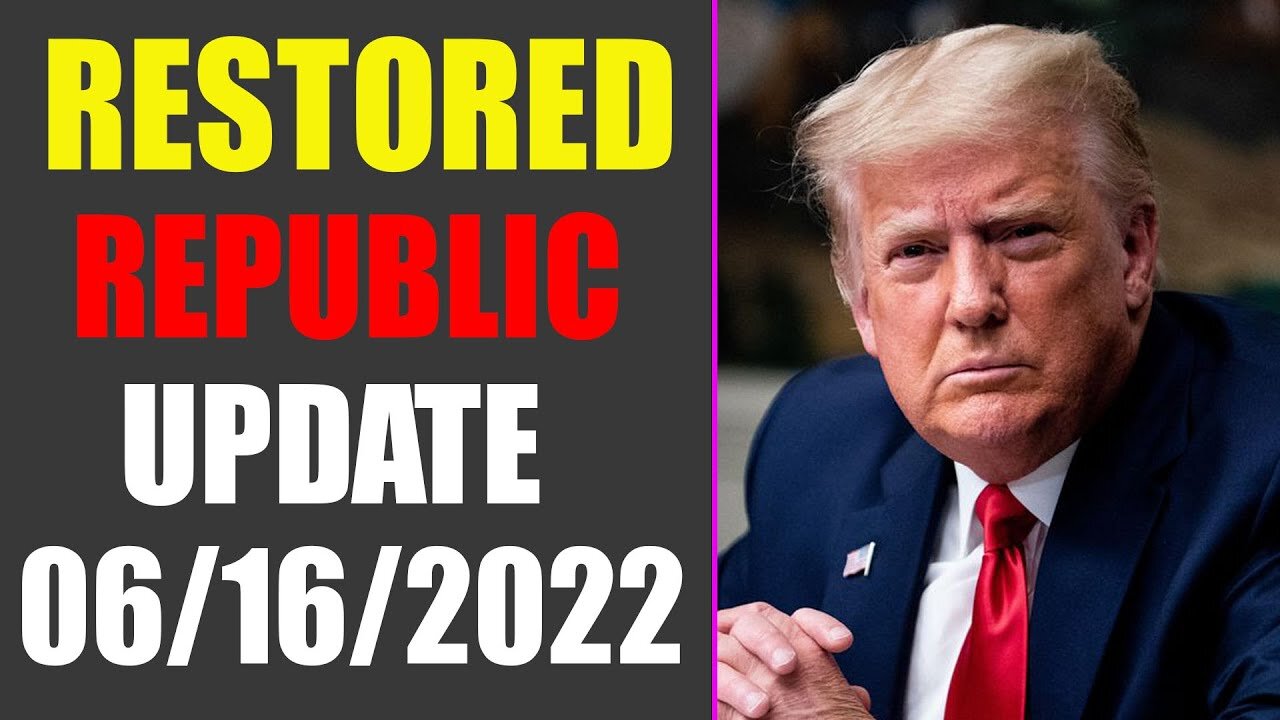 RESTORED REPUBLIC VIA A GCR UPDATE AS OF JUNE 16, 2022 - TRUMP NEWS