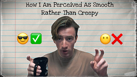 How I Am Perceived As Smooth Rather Than Creepy