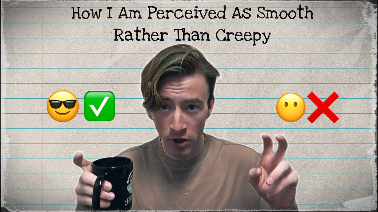 How I Am Perceived As Smooth Rather Than Creepy