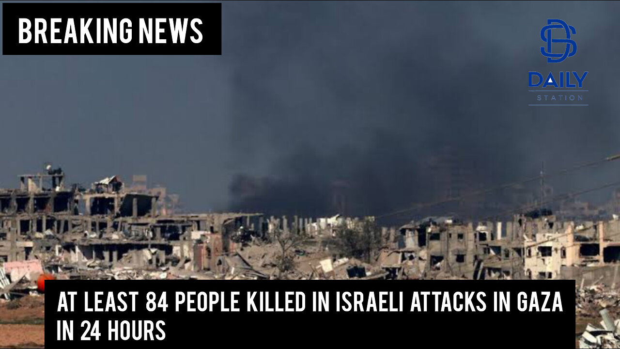 At least 84 people killed in Israeli attacks in Gaza in 24 hours|Breaking news|