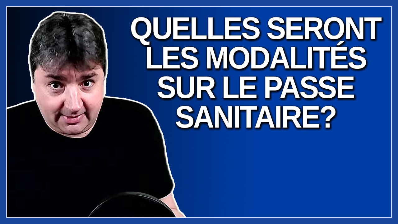 Quelles seront les modalités sur le passe sanitaire. Demande un journaliste