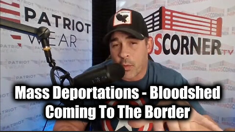 Bloodshed Coming To The Border...Mass Deportations To Change America