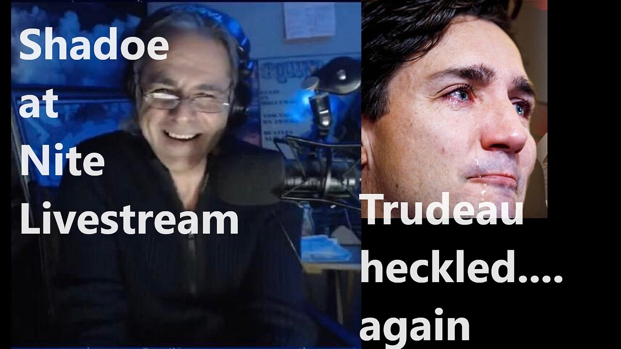 Shadoe at Nite Friday Oct. 20th/2023 Trudeau heckled in a mosque!!