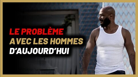 Voila le problème avec les hommes d’aujourd’hui