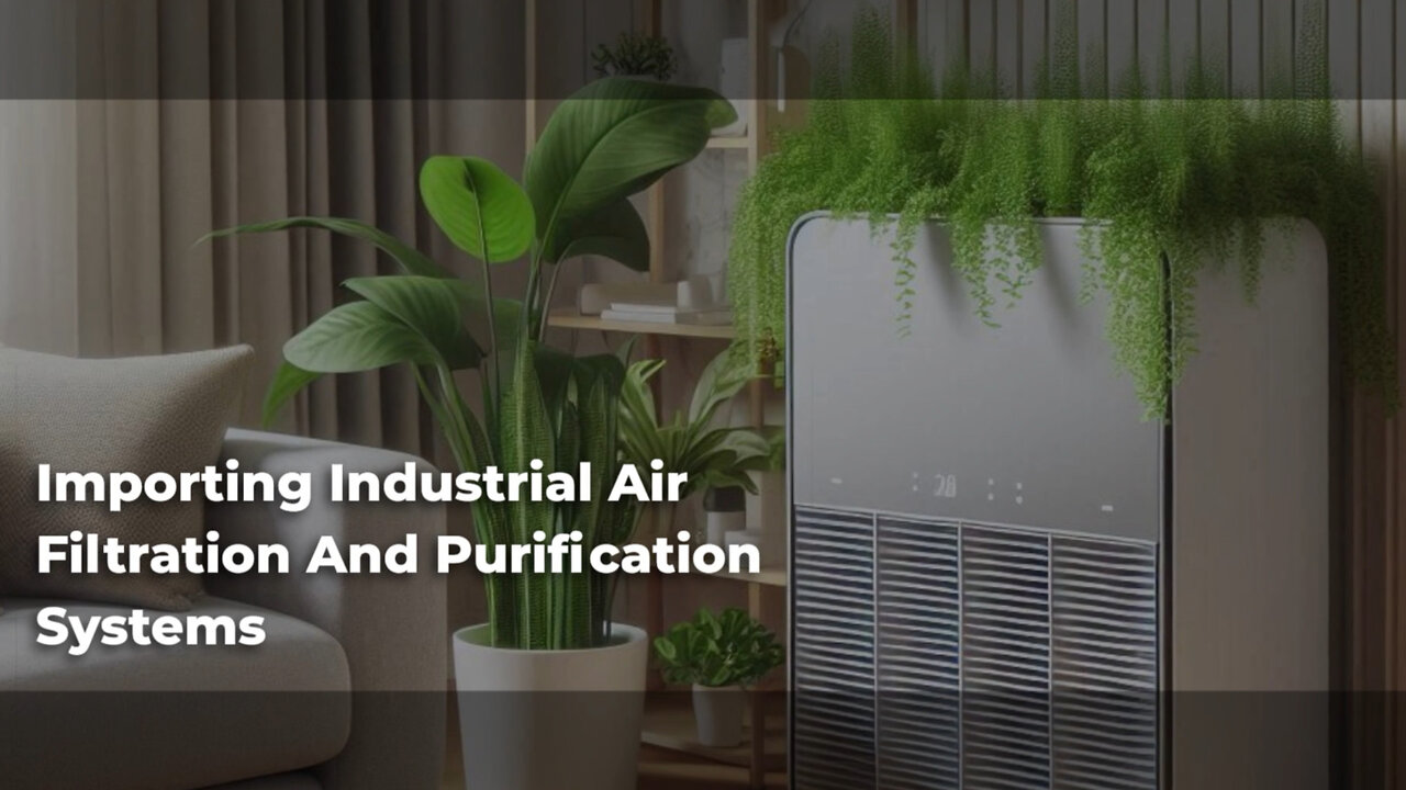 Navigating Customs: Importing Industrial Air Filtration and Purification Systems