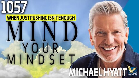 When Just Pushing Isn't Enough, How to Mind Your Mindset, Feat.@FullFocusCo CEO, Michael Hyatt
