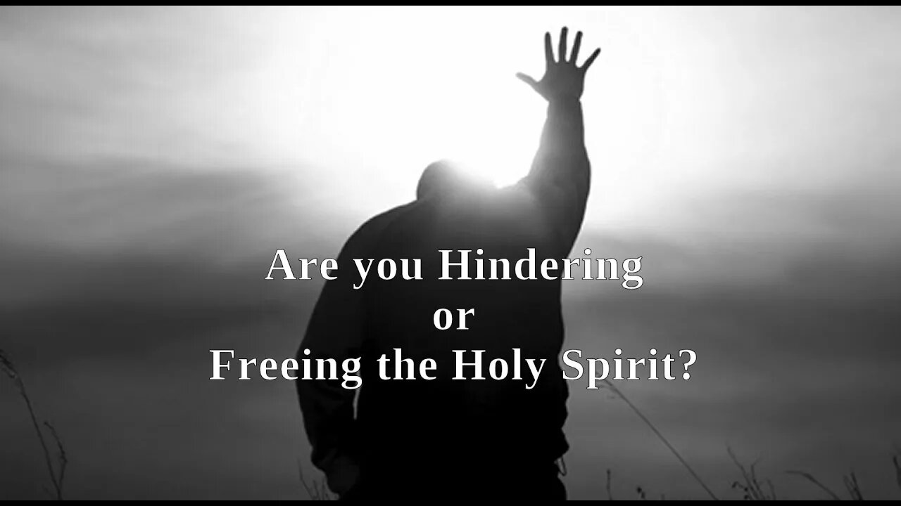 Are you Hindering or Freeing the Holy Spirit?