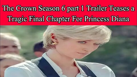 The Crown season 6 part 1 trailer teases a tragic final chapter for Princess Diana