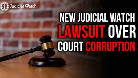NEW Judicial Watch Lawsuit Over Court Corruption!