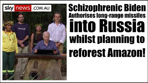 Schizophrenic Biden– Authorises long-range missiles into Russia, whilst planning to reforest Amazon!