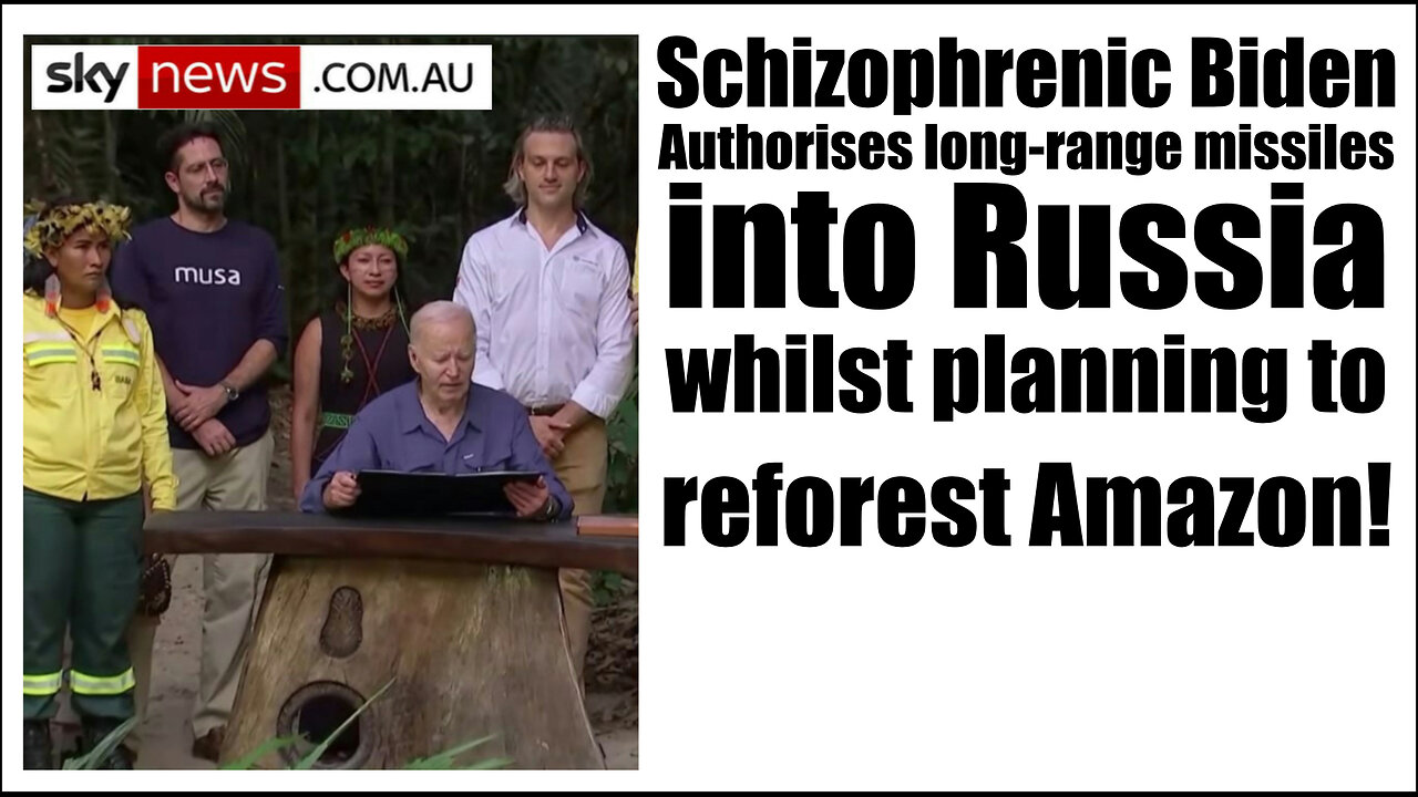 Schizophrenic Biden– Authorises long-range missiles into Russia, whilst planning to reforest Amazon!