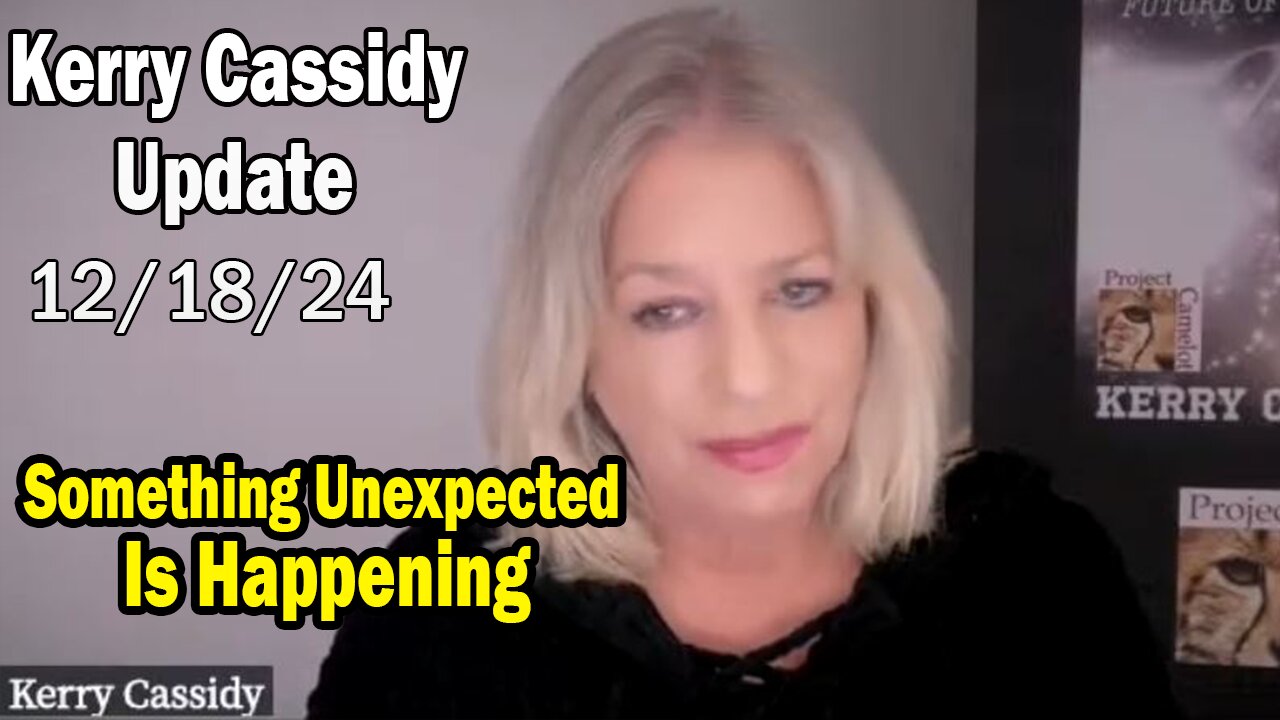 Kerry Cassidy Update Today Dec 18: "Something Unexpected Is Happening"