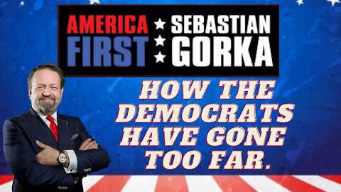 How the Democrats have gone too far. Sebastian Gorka on AMERICA First