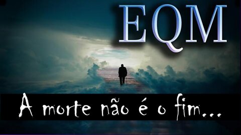 EQM (EXPERIÊNCIA DE QUASE MORTE