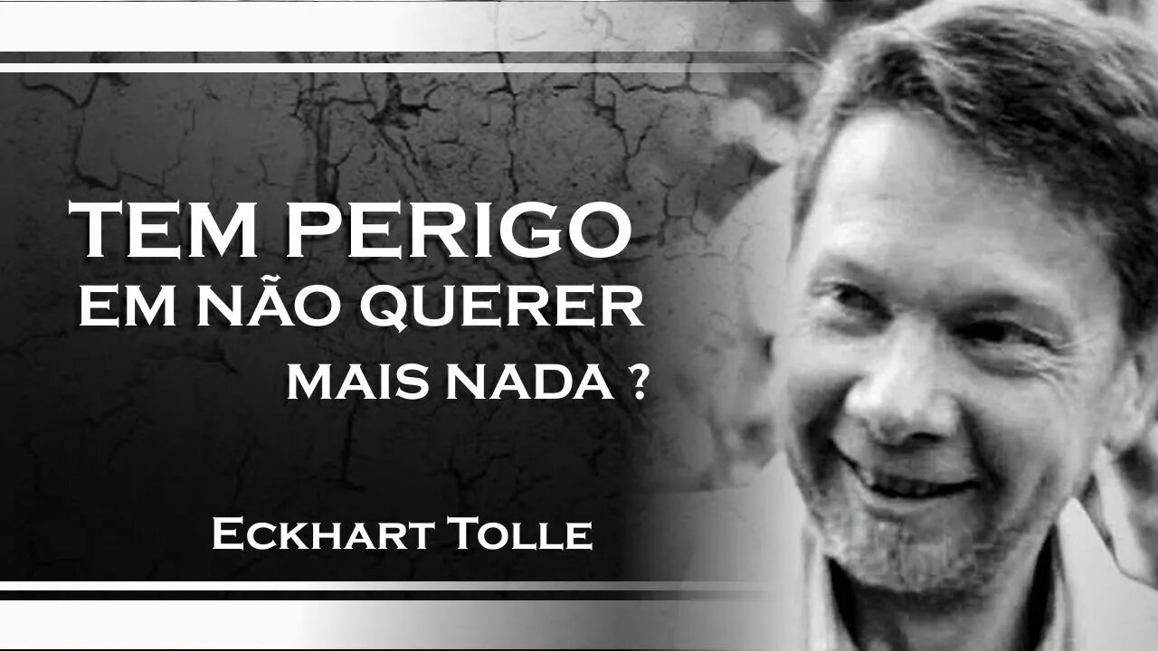 TEM ALGUM PERIGO EM NÃO QUERER TER MAIS NADA, ECKHART TOLLE DUBLADO 2023