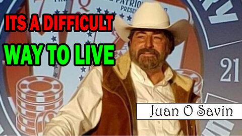 Juan O Savin: Its A Difficult Way To Live