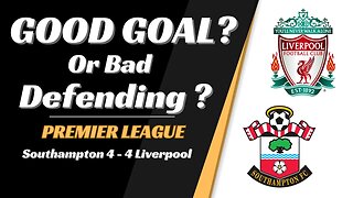 Southampton 4 - 4 Liverpool Analysis: Good Goal Or Bad Defending?