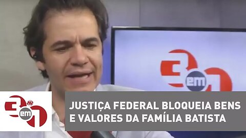 Justiça Federal bloqueia bens e valores da família Batista, do grupo J&F