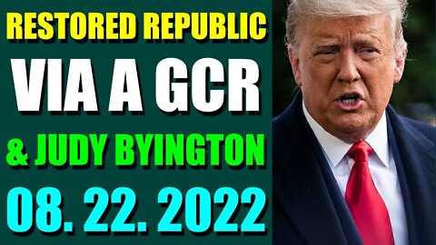 RESTORED REPUBLIC VIA A GCR & JUDY BYINGTON UPDATE AUGUST 22, 2022