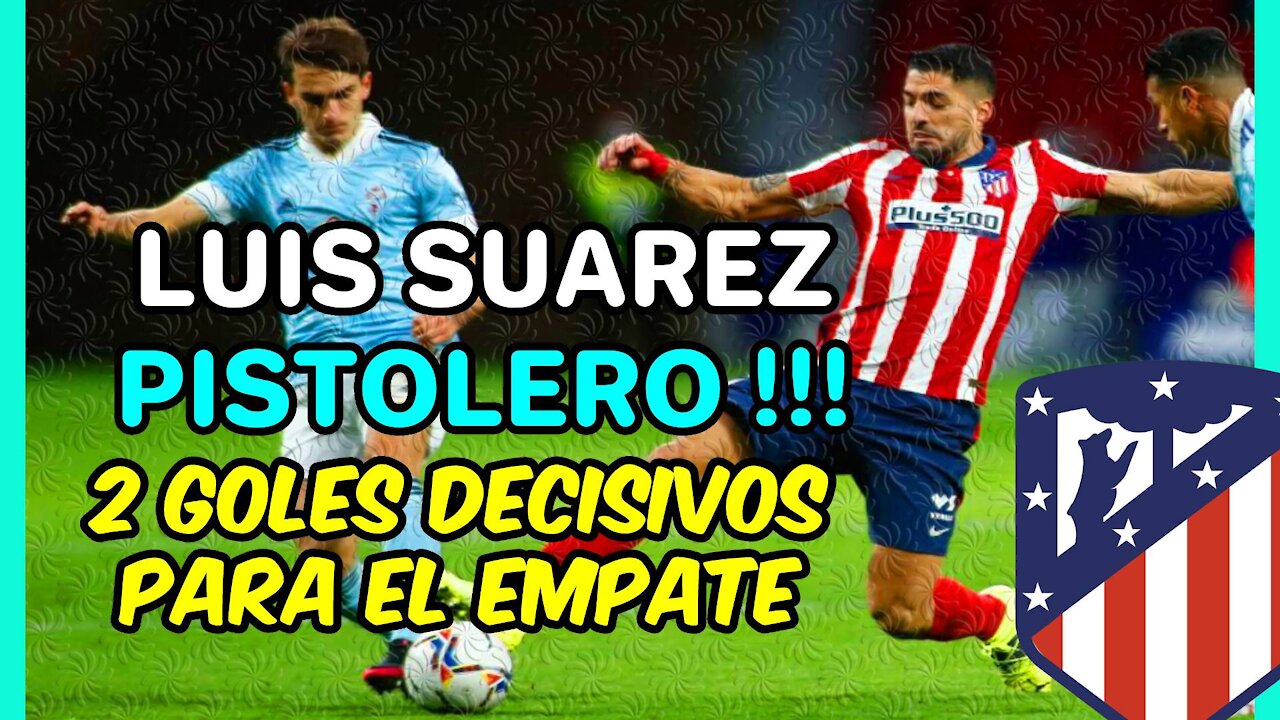 LUIS SUÁREZ es un RODILLO! Otros 2 GOLES decisivos para SUMAR un empate ante el CELTA