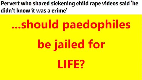 ...should paedophiles be jailed for LIFE?