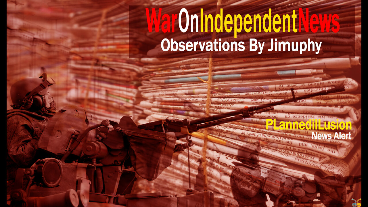 PLANNEDILLUSION NEWS ALERT - WAR ON INDEPENDENT NEWS - 13/08/2022