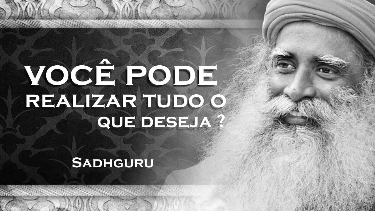 SADHGURU - NÃO HÁ NADA QUE VOCÊ NÃO POSSA FAZER