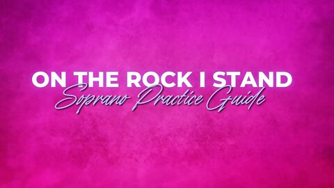 On the Rock I Stand | Soprano Practice Guide