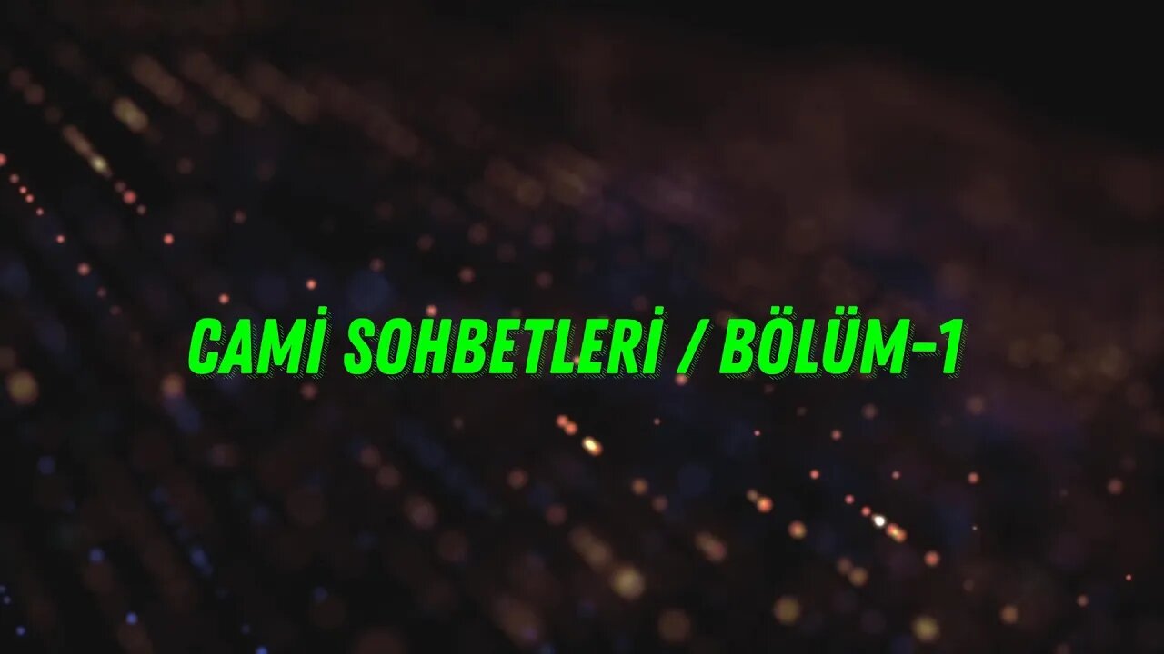 CAMİ SOHBETLERİ / BÖLÜM-1