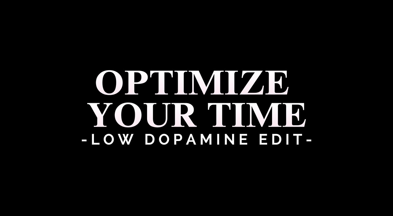 OPTIMIZE YOUR TIME - LOW DOPAMINE EDIT