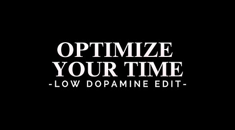 OPTIMIZE YOUR TIME - LOW DOPAMINE EDIT