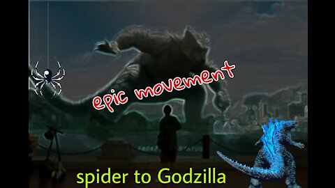 Spider to Godzilla epic movement