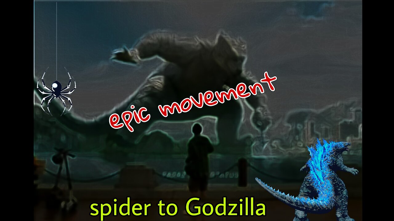 Spider to Godzilla epic movement