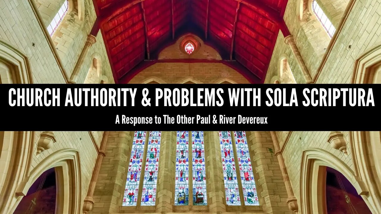 Church Authority & Problems With Sola Scriptura: A Response to The Other Paul & River Devereux