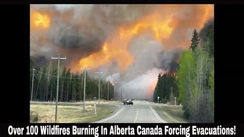 Over 100 Wildfires Burning In Alberta Canada Forcing Evacuations!