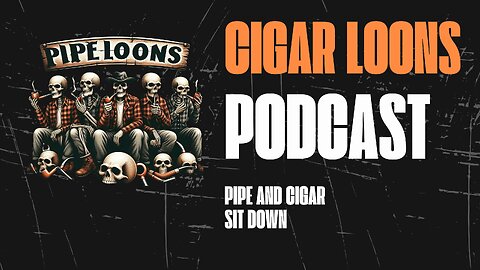 Cigar Loons Podcast PIPE AND CIGAR SIT DOWN #ep52